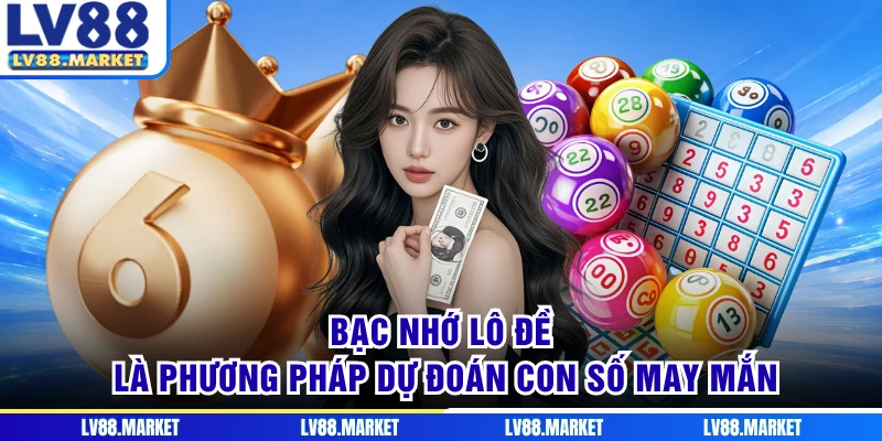 Bạc nhớ lô đề là phương pháp dự đoán con số may mắn