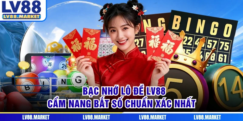 Bạc Nhớ Lô Đề LV88- Cẩm Nang Bắt Số Chuẩn Xác Nhất