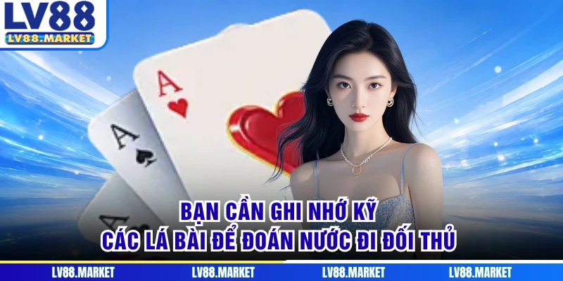 Bạn cần ghi nhớ kỹ các lá bài để đoán nước đi đối thủ
