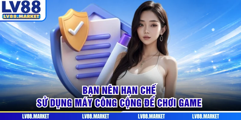 Bạn nên hạn chế sử dụng máy công cộng để chơi game
