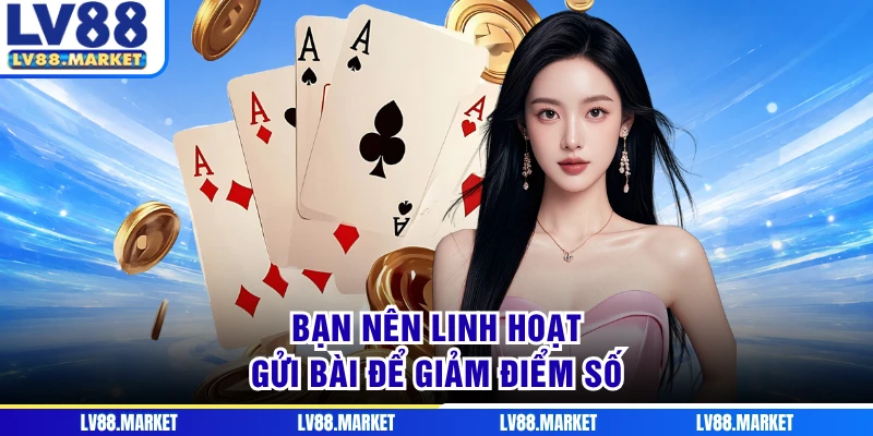 Bạn nên linh hoạt gửi bài để giảm điểm số