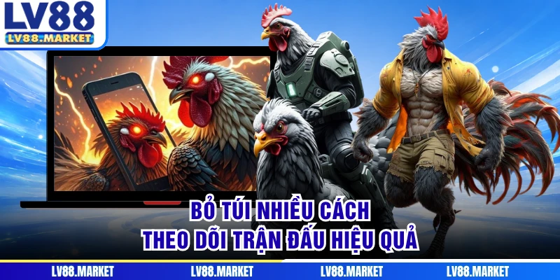 Bỏ túi nhiều cách theo dõi trận đấu hiệu quả