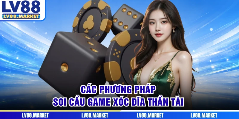 Các phương pháp soi cầu game xóc đĩa thần tài