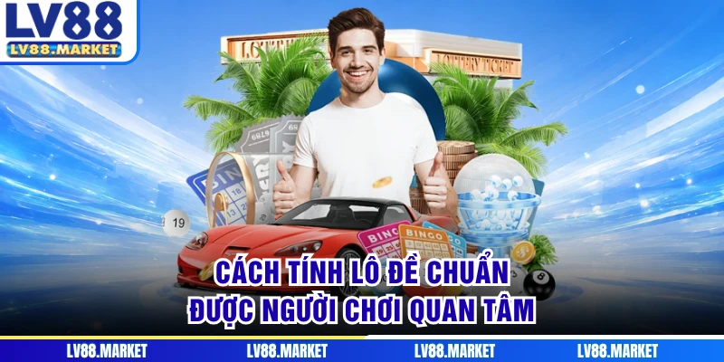 Cách tính lô đề chuẩn được người chơi quan tâm