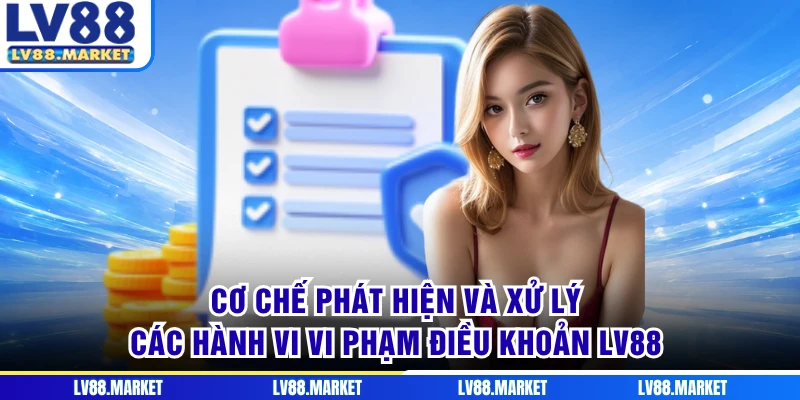 Cơ chế phát hiện và xử lý các hành vi vi phạm điều khoản LV88