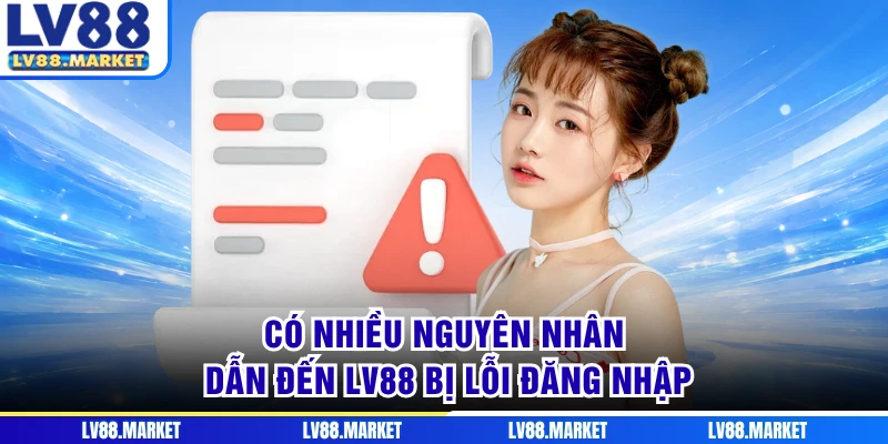 Có nhiều nguyên nhân dẫn đến LV88 bị lỗi đăng nhập