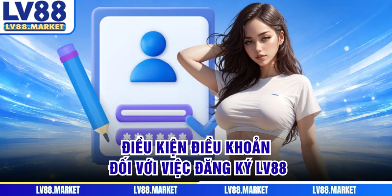 Điều kiện điều khoản đối với việc đăng ký LV88