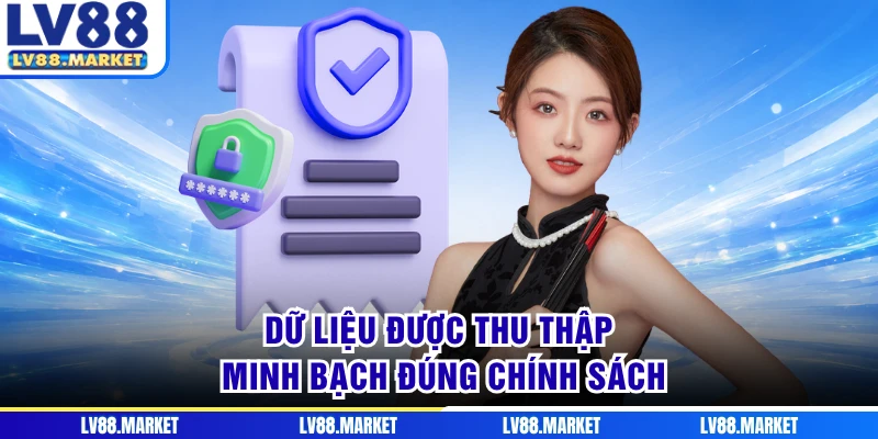 Dữ liệu được thu thập minh bạch đúng chính sách
