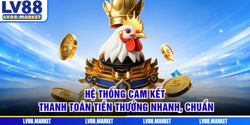 Hệ thống cam kết thanh toán tiền thưởng nhanh, chuẩn