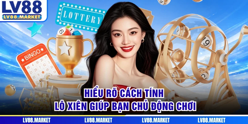 Hiểu rõ cách tính lô xiên giúp bạn chủ động chơi