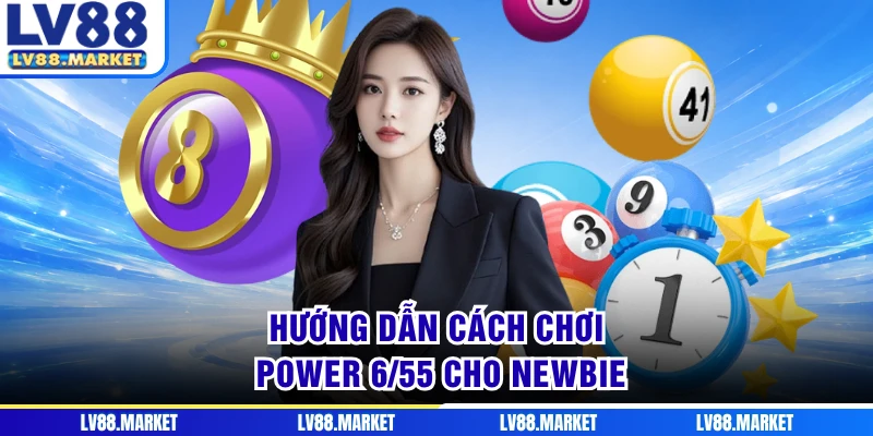 Hướng dẫn cách chơi Power 6/55 cho newbie