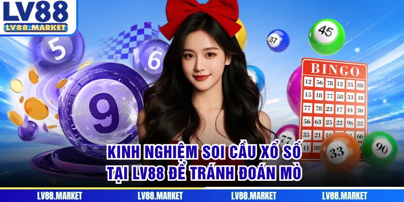Kinh Nghiệm Soi Cầu Xổ Số Tại LV88 Để Tránh Đoán Mò