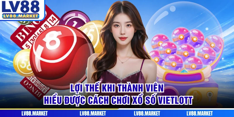 Lợi thế khi thành viên hiểu được cách chơi xổ số Vietlott