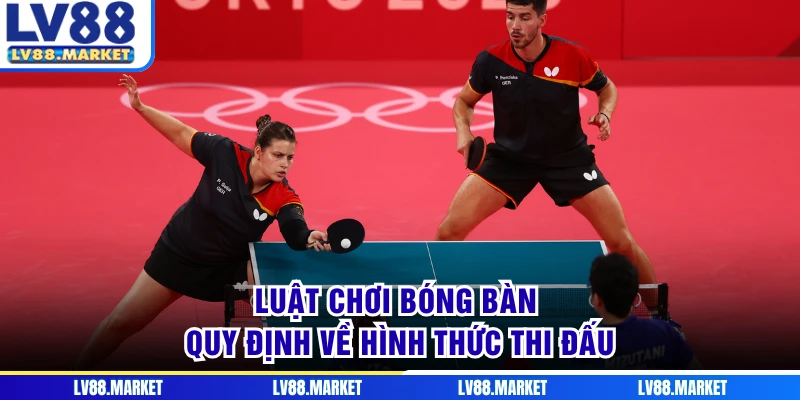 Luật chơi bóng bàn quy định về hình thức thi đấu