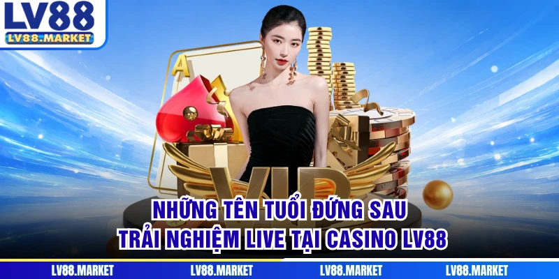 Những tên tuổi đứng sau trải nghiệm live tại Casino LV88