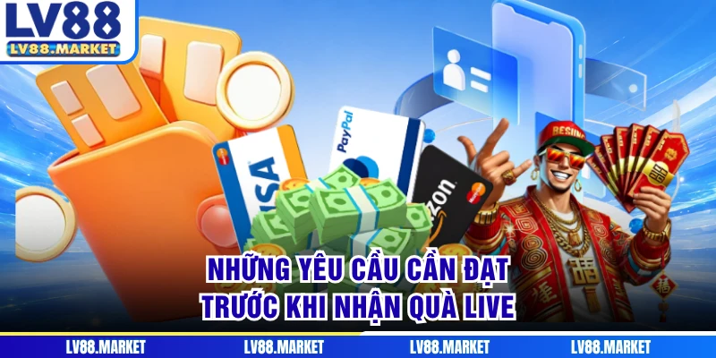 Những yêu cầu cần đạt trước khi nhận quà live