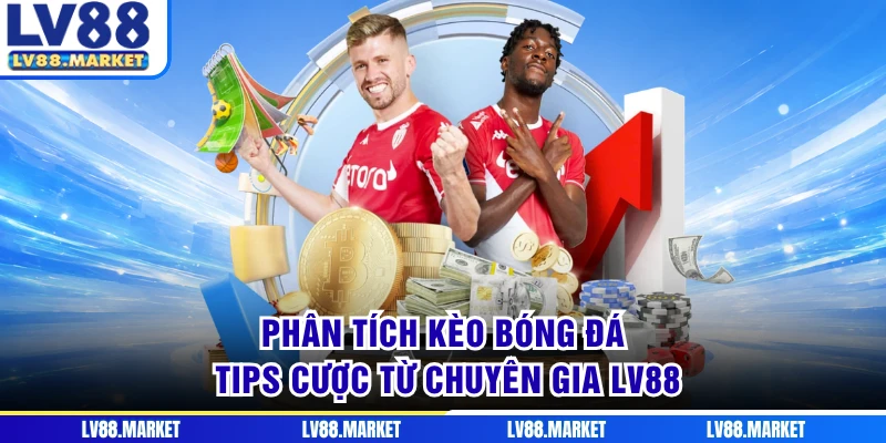 Phân Tích Kèo Bóng Đá - Tips Cược Từ Chuyên Gia LV88