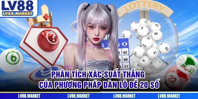 Phân tích xác suất thắng của phương pháp dàn lô đề 20 số