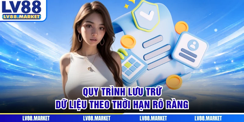 Quy trình lưu trữ dữ liệu theo thời hạn rõ ràng
