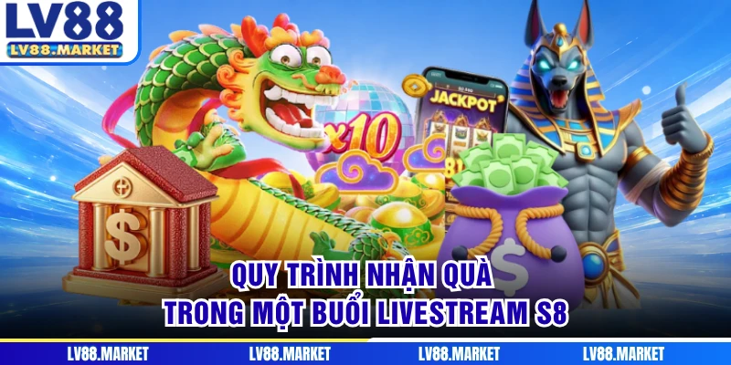 Quy trình nhận quà trong một buổi livestream S8