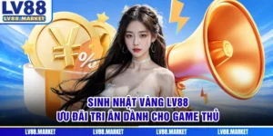 Sinh Nhật Vàng LV88 - Ưu Đãi Tri Ân Dành Cho Game Thủ