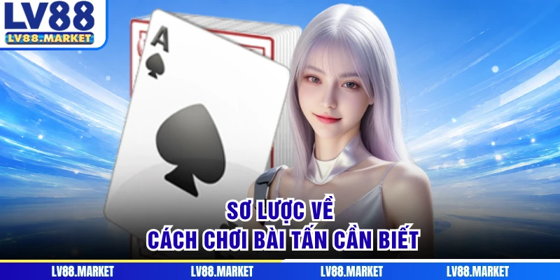 Sơ lược về cách chơi bài tấn cần biết