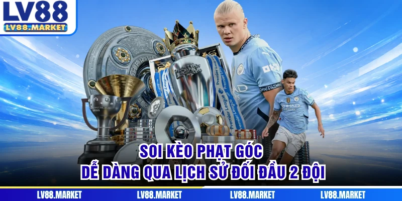 Soi kèo phạt góc dễ dàng qua lịch sử đối đầu 2 đội