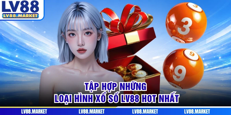 Tập hợp những loại hình xổ số LV88 hot nhất