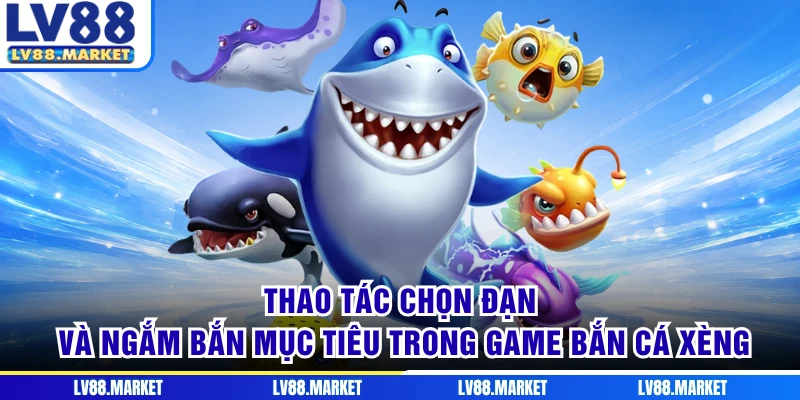 Thao tác chọn đạn và ngắm bắn mục tiêu trong game Bắn Cá Xèng