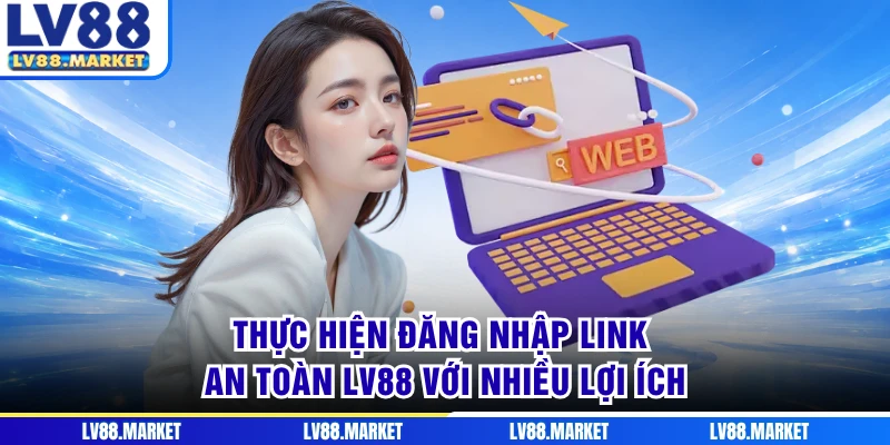 Thực hiện đăng nhập link an toàn LV88 với nhiều lợi ích