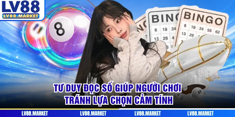 Tư duy đọc số giúp người chơi tránh lựa chọn cảm tính