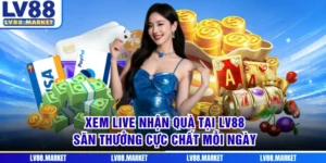 Xem Live Nhận Quà Tại LV88 - Săn Thưởng Cực Chất Mỗi Ngày